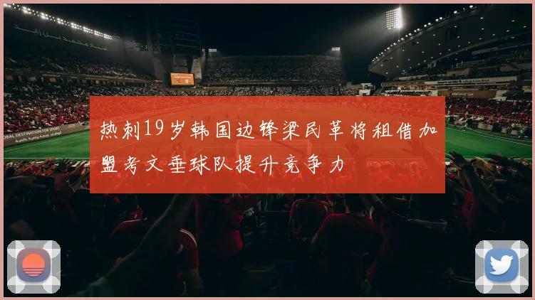 热刺19岁韩国边锋梁民革将租借加盟考文垂球队提升竞争力