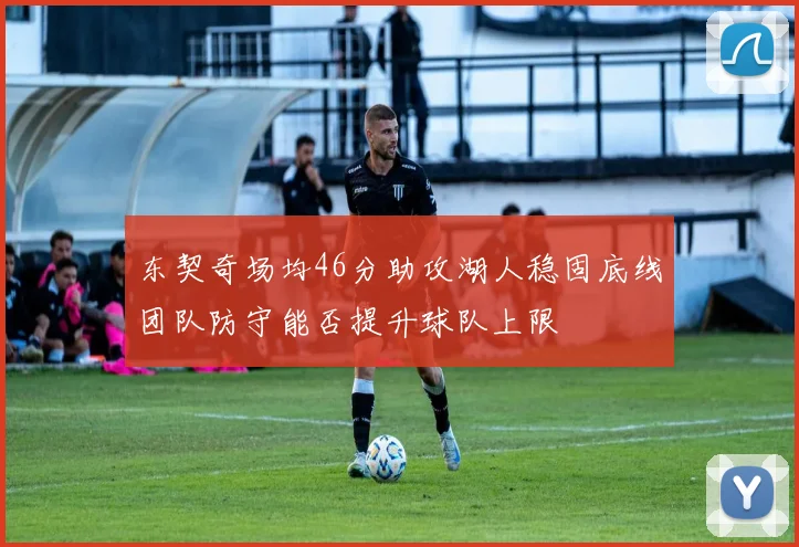 东契奇场均46分助攻湖人稳固底线团队防守能否提升球队上限