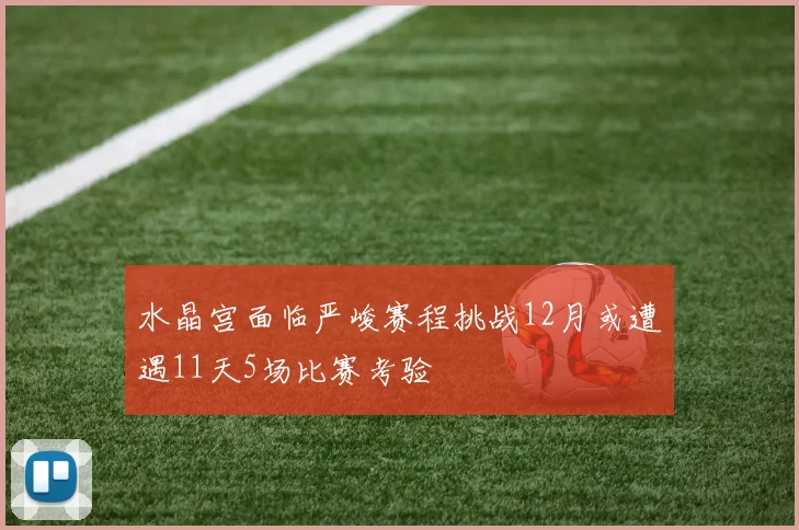 水晶宫面临严峻赛程挑战12月或遭遇11天5场比赛考验